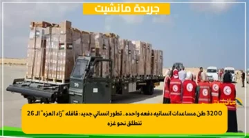 3200 طن مساعدات إنسانية دفعة واحدة.. تطور إنساني جديد قافلة زاد العزة الـ 26 تنطلق نحو غزة 1